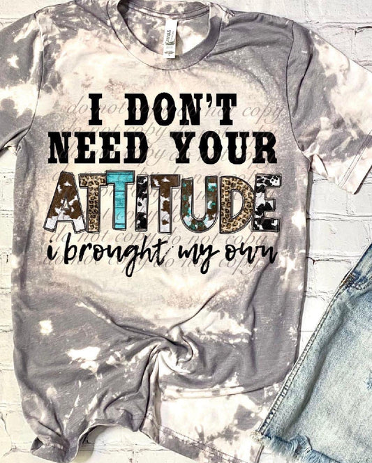 Don't Need Your Attitude T-Shirt